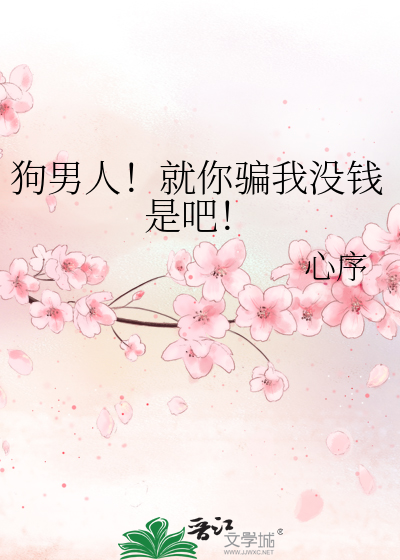 狗男人！就你骗我没钱是吧！
